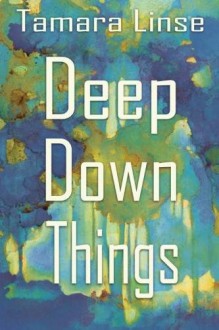 Deep Down Things - Tamara Linse