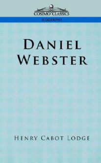 Daniel Webster - Henry Cabot Lodge