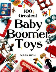 100 Greatest Baby Boomer Toys - Mark Rich