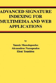 Advanced Signature Indexing for Multimedia and Web Applications - Yannis Manolopoulos, Alexandros Nanopoulos