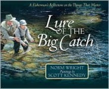 Lure of the Big Catch: A Fisherman's Reflections on the Things That Matter - H. Norman Wright, Scott Kennedy