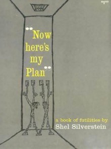 Now Here's My Plan: A Book of Futilities - Shel Silverstein