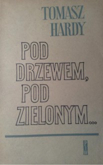 Pod drzewem, pod zielonym - Thomas Hardy