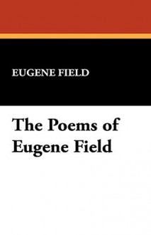 The Poems of Eugene Field - Eugene Field