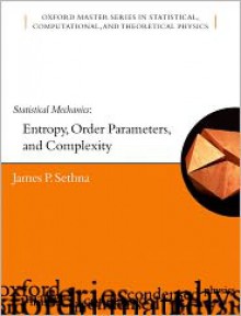 Statistical Mechanics: Entropy, Order Parameters and Complexity - James P. Sethna