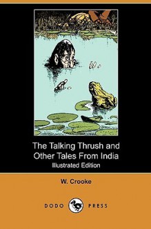 The Talking Thrush and Other Tales from India (Illustrated Edition) (Dodo Press) - W. Crooke, W.H.D. Rouse, W. H. Robinson