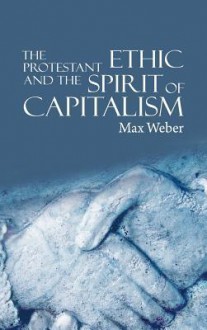 The Protestant Ethic and the Spirit of Capitalism - Max Weber