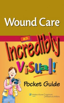 Wound Care: An Incredibly Visual! Pocket Guide - Lippincott Williams & Wilkins, Jaime Stockslager Buss