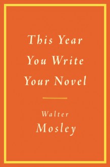 This Year You Write Your Novel - Walter Mosley