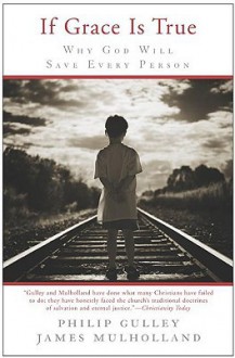 If Grace Is True: Why God Will Save Every Person - Philip Gulley, James Mulholland