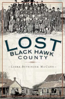 Lost Black Hawk County: Vanished Towns of the Cedar Valley - Linda McCann