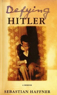 Defying Hitler: A Memoir - Sebastian Haffner