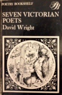 Seven Victorian Poets - David Wright, William Barnes, Arthur Hugh Clough, Matthew Arnold, Coventry Kersey Dighton Patmore, Dante Gabriel Rossetti, Christina Rossetti, Algernon Charles Swinburne