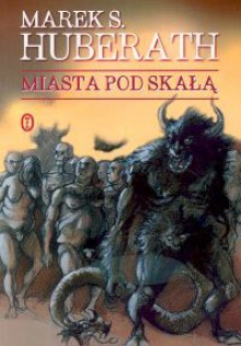 Miasta pod Skałą - Marek S. Huberath