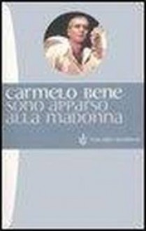 Sono apparso alla Madonna - Carmelo Bene, Piergiorgio Giacchè