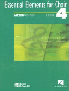 Essential Elements for Choir Level 4 Repertoire, Mixed, Student Edition, Vol. 4 - McGraw-Hill Publishing, Hal Leonard Publishing Corporation