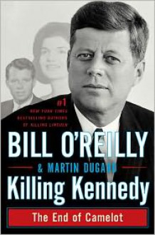 Killing Kennedy: The End of Camelot - Martin Dugard, Bill O'Reilly