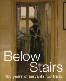 Below Stairs: 400 Years of Servants' Portraits - Giles Waterfield