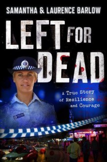 Left for Dead: : A True Story of Resilience and Courage - Samantha Barlow, Laurence Barlow, Sue Williams