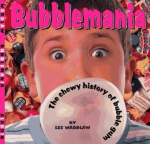 Bubblemania: A Chewy History of Bubble Gum - Lee Wardlaw, Lee Wardlow