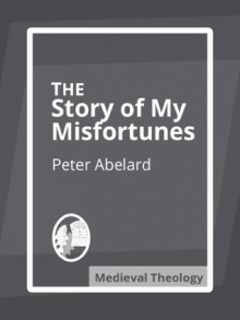 The Story of My Misfortunes (Historia Calamitatum) - Pierre Abélard