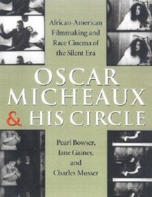 Oscar Micheaux and His Circle: African-American Filmmaking and Race Cinema of the Silent Era - Pearl Bowser