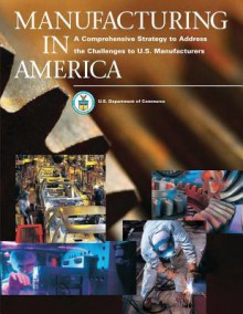 Manufacturing in America: A Comprehensive Strategy to Address the Challenges to U.S. Manufacturers - U S Department of Commerce