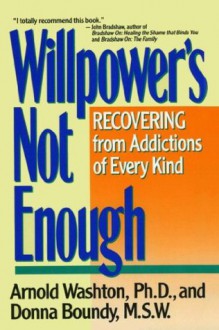 Willpower Is Not Enough: Understanding and Overcoming Addiction and Compulsion - Arnold M. Washton