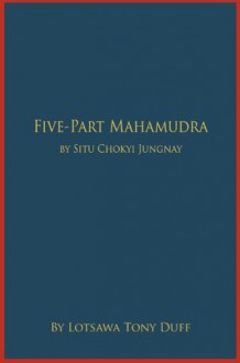 Five-Part Mahamudra by Situ Chokyi Jungnay - Tony Duff