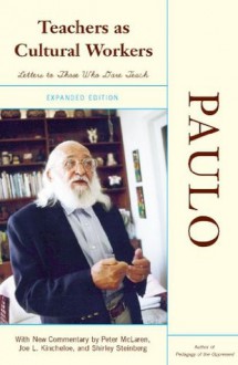 Teachers As Cultural Workers: Letters to Those Who Dare Teach With New Commentary by Peter McLaren, Joe L. Kincheloe, and Shirley - Paulo Freire