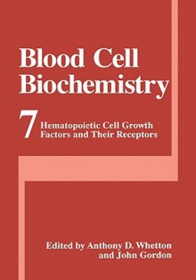 Blood Cell Biochemistry: Hematopoietic Cell Growth Factors and Their Receptors - John Gordon, Anthony D. Whetton