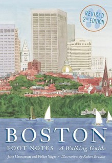 Boston Foot Notes: A Walking Guide - Jane Grossman, Robert Bowden, Felice Yager