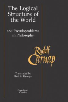 The Logical Structure of the World and Pseudoproblems in Philosophy - Rudolf Carnap, Rolf A. George