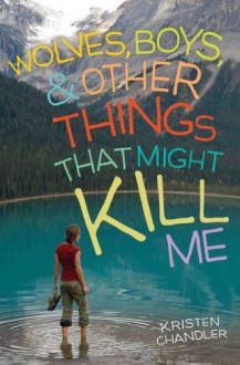 Wolves, Boys, and Other Things That Might Kill Me - Kristen Chandler