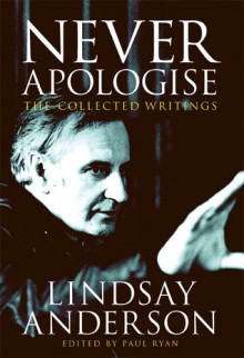 Never Apologise: The Collected Writings - Lindsay Anderson, Paul Ryan