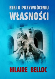 Esej o przywróceniu własności - Hilaire Belloc