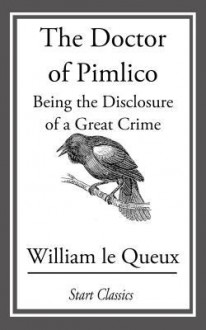 The Doctor of Pimlico: Being the Disclosure of a Great Crime - William Le Queux