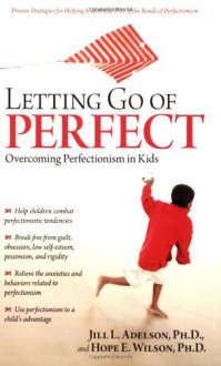 Letting Go of Perfect: Overcoming Perfectionism in Kids - Jill L. Adelson, Hope E. Wilson