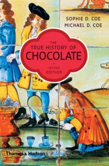 The True History of Chocolate - Sophie D. Coe, Michael D. Coe