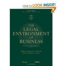 Presenting 7th Edition of "The Legal Environment of Business: Text and Cases -- Ethical, Regulatory, Global, and E-Commerce Issues" by Cross & Miller - N/A