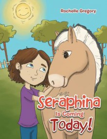 Seraphina Is Coming Today! - Rochelle Gregory