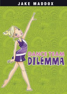 Jake Maddox: Dance Team Dilemma (Jake Maddox Girl Sports Stories) - Jake Maddox, Katie Wood