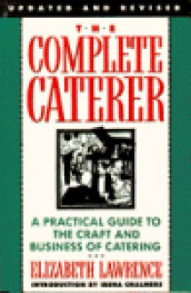 The Complete Caterer: A Practical Guide to the Craft and Business of Catering - Elizabeth Lawrence