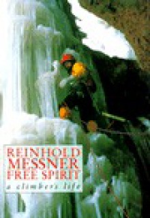 Reinhold Messner Free Spirit: A Climber's Life - Reinhold Messner