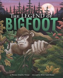 The Legend of Bigfoot - Thomas Kingsley Troupe, Brian Caleb Dumm