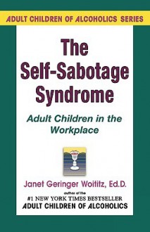 Self-Sabotage Syndrome: Adult Children in the Workplace - Janet Geringer Woititz