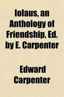 Ioläus, an Anthology of Friendship - Edward Carpenter