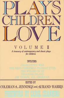 Plays Children Love: Volume II: A Treasury of Contemporary and Classic Plays for Children - Coleman A. Jennings, Aurand Harris, Carol Channing