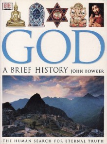 God: A Brief History: The Human Search For Eternal Truth - John Bowker