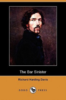 The Bar Sinister (Dodo Press) - Richard Harding Davis